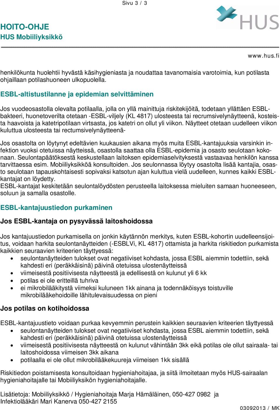 (KL 4817) ulosteesta tai recrumsivelynäytteenä, kosteista haavoista ja katetripotilaan virtsasta, jos katetri on ollut yli viikon.