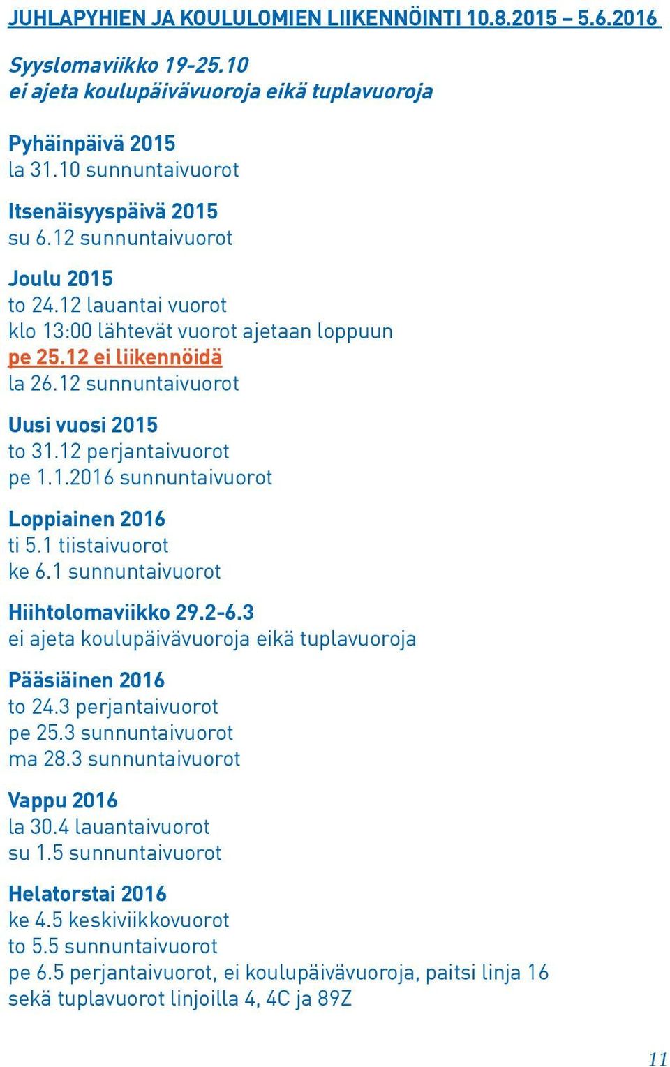 1 tiistaivuorot ke 6.1 sunnuntaivuorot Hiihtolomaviikko 29.2-6.3 ei ajeta koulupäivävuoroja eikä tuplavuoroja Pääsiäinen 16 to 24.3 perjantaivuorot pe.3 sunnuntaivuorot ma 28.