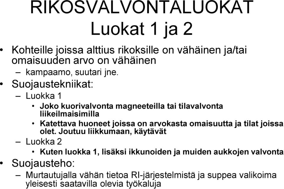 Suojaustekniikat: Luokka 1 Joko kuorivalvonta magneeteilla tai tilavalvonta liikeilmaisimilla Katettava huoneet joissa on