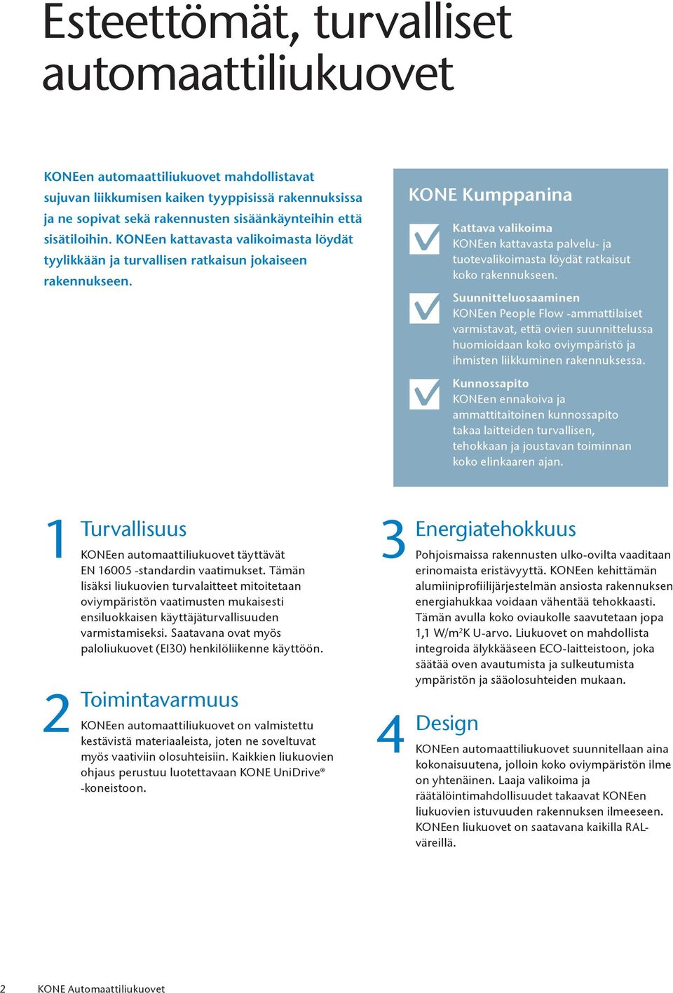 KONE Kumppanina Kattava valikoima KONEen kattavasta palvelu- ja tuotevalikoimasta löydät ratkaisut koko rakennukseen.