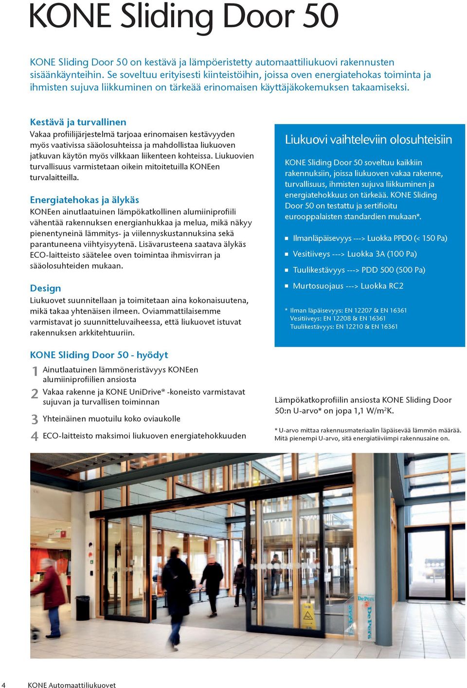 Kestävä ja turvallinen Vakaa profiilijärjestelmä tarjoaa erinomaisen kestävyyden myös vaativissa sääolosuhteissa ja mahdollistaa liukuoven jatkuvan käytön myös vilkkaan liikenteen kohteissa.