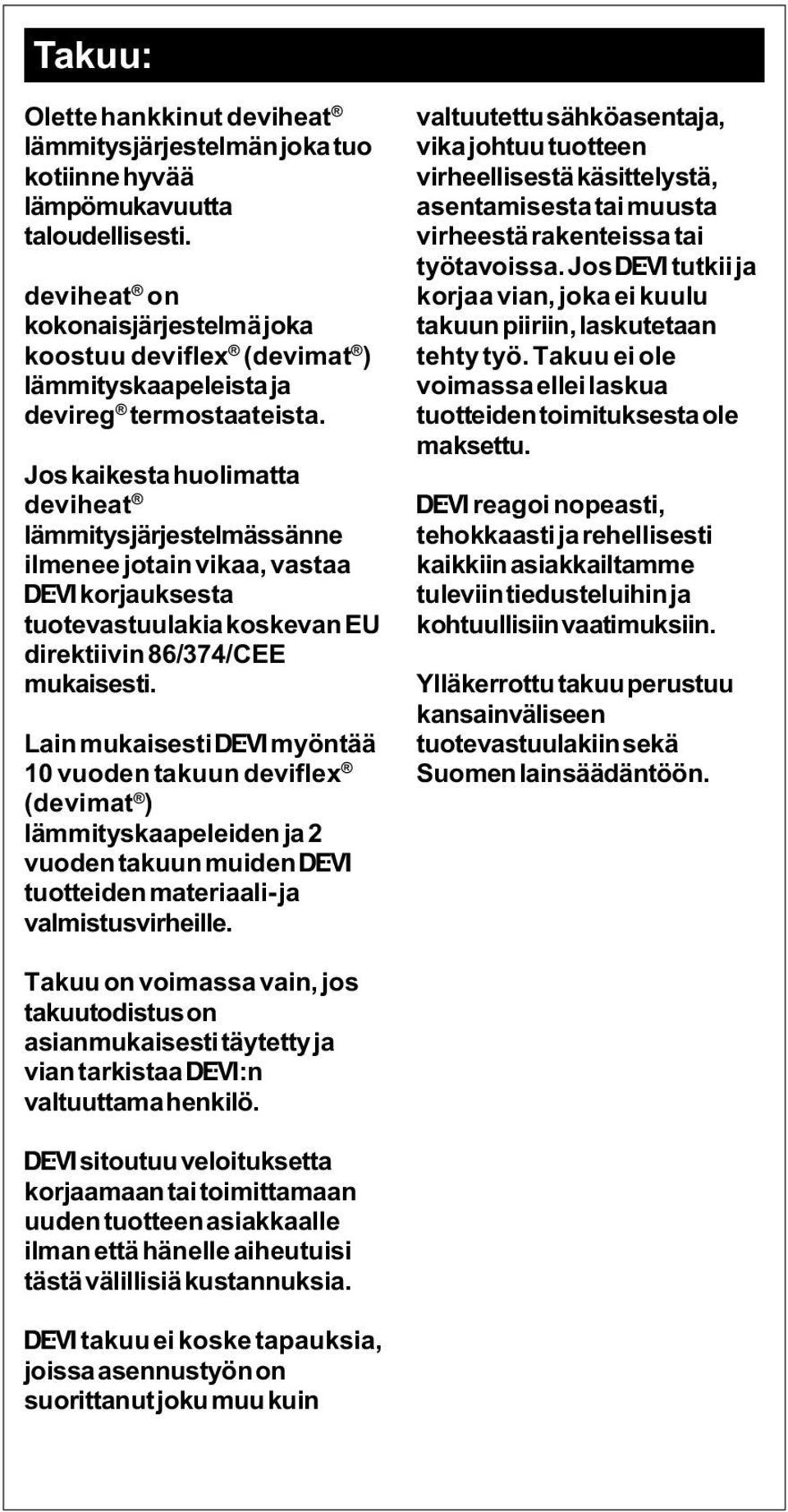 Jos kaikesta huolimatta deviheat lämmitysjärjestelmässänne ilmenee jotain vikaa, vastaa Ž korjauksesta tuotevastuulakia koskevan EU direktiivin 86/374/CEE mukaisesti.