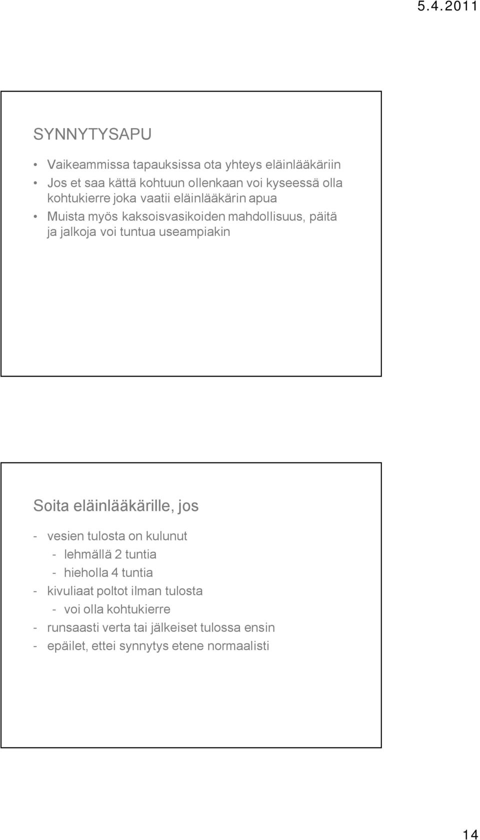 useampiakin Soita eläinlääkärille, jos - vesien tulosta on kulunut - lehmällä 2 tuntia - hieholla 4 tuntia - kivuliaat