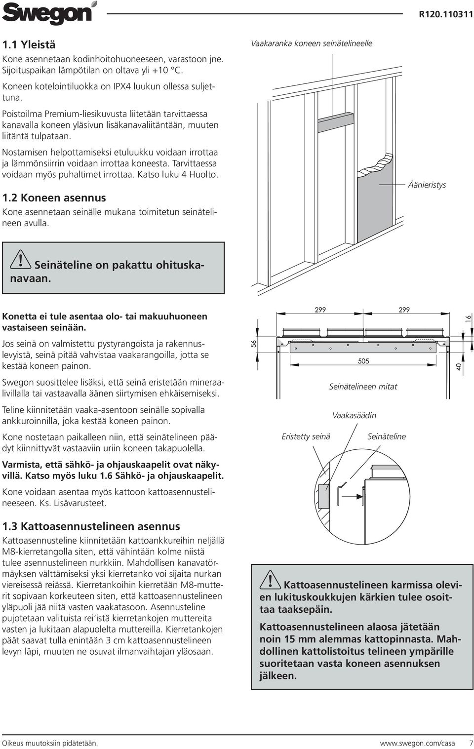 Nostamisen helpottamiseksi etuluukku voidaan irrottaa ja lämmönsiirrin voidaan irrottaa koneesta. Tarvittaessa voidaan myös puhaltimet irrottaa. Katso luku 4 Huolto. 1.