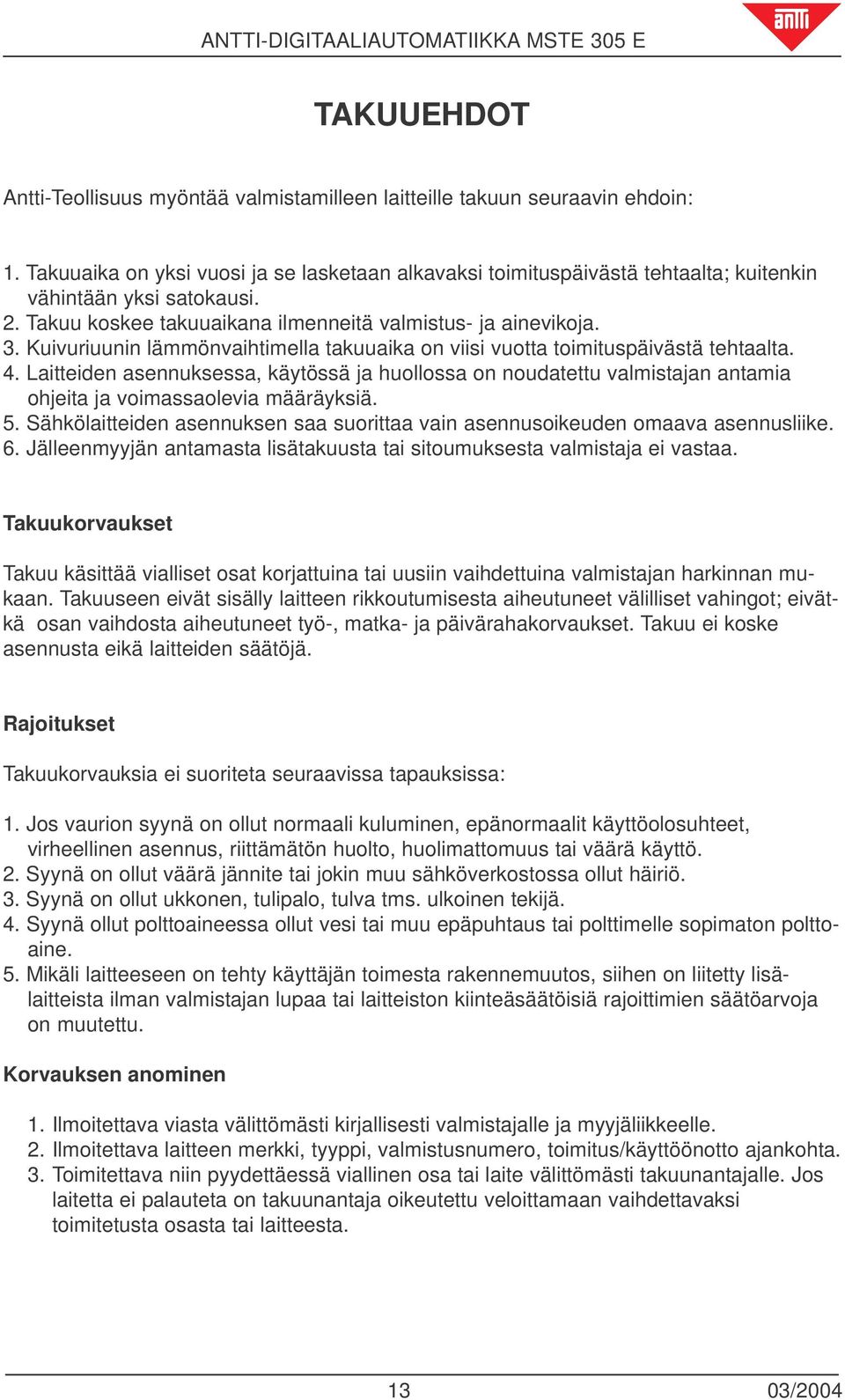 Kuivuriuunin lämmönvaihtimella takuuaika on viisi vuotta toimituspäivästä tehtaalta. 4.
