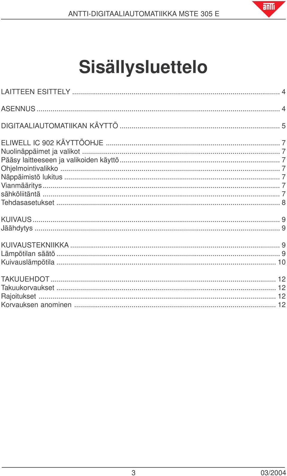 .. 7 Näppäimistö lukitus... 7 Vianmääritys... 7 sähköliitäntä... 7 Tehdasasetukset... 8 KUIVAUS... 9 Jäähdytys.