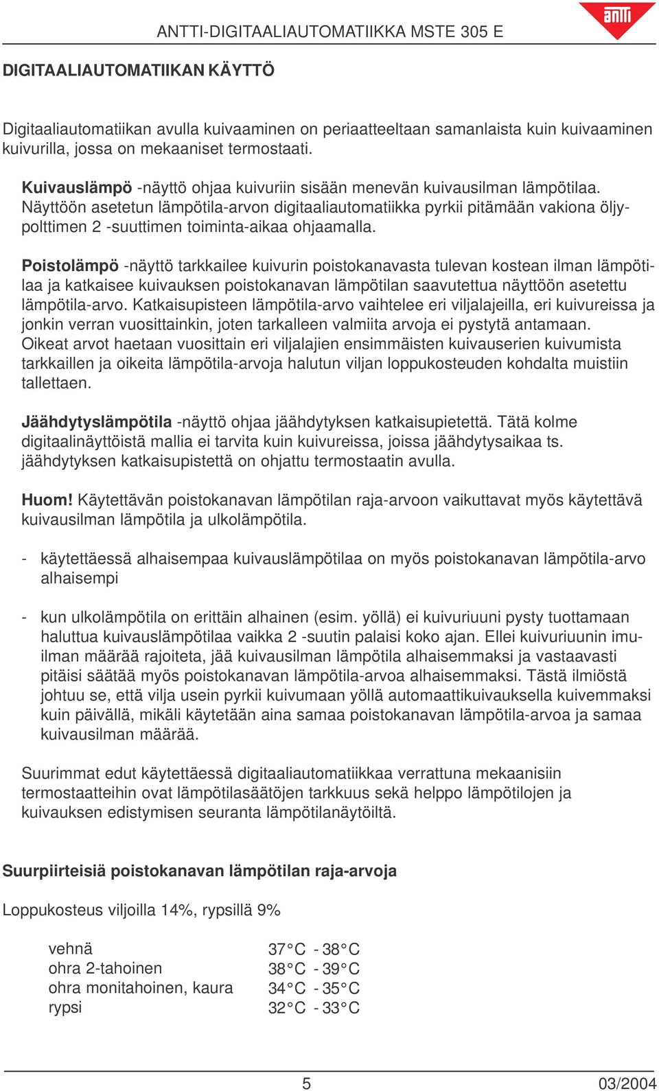Näyttöön asetetun lämpötila-arvon digitaaliautomatiikka pyrkii pitämään vakiona öljypolttimen 2 -suuttimen toiminta-aikaa ohjaamalla.