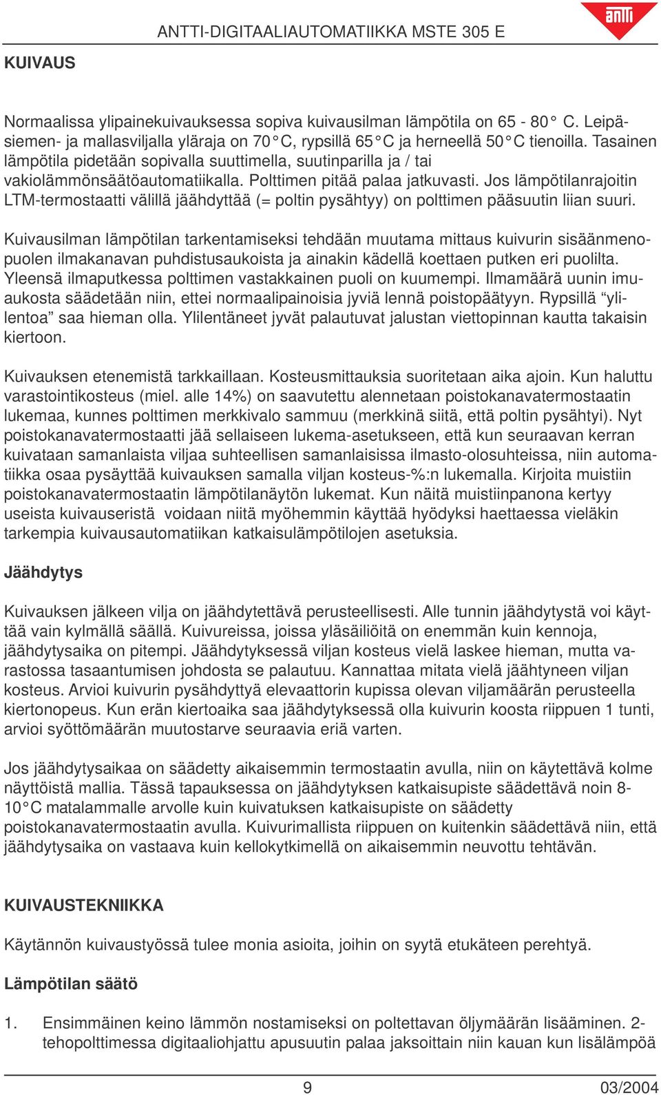 Polttimen pitää palaa jatkuvasti. Jos lämpötilanrajoitin LTM-termostaatti välillä jäähdyttää (= poltin pysähtyy) on polttimen pääsuutin liian suuri.
