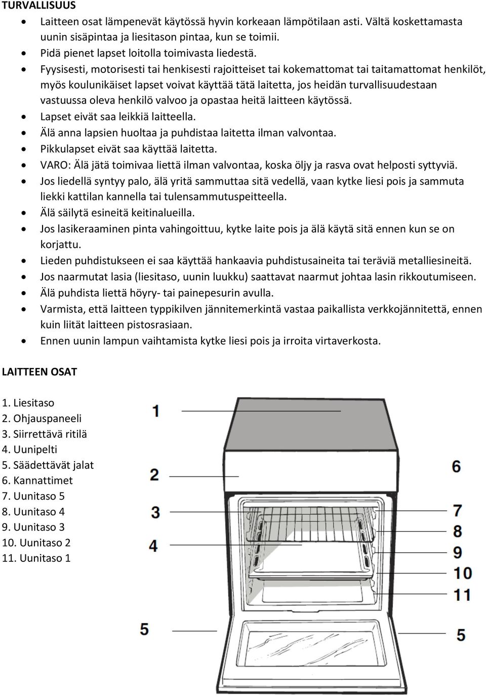 Fyysisesti, motorisesti tai henkisesti rajoitteiset tai kokemattomat tai taitamattomat henkilöt, myös koulunikäiset lapset voivat käyttää tätä laitetta, jos heidän turvallisuudestaan vastuussa oleva