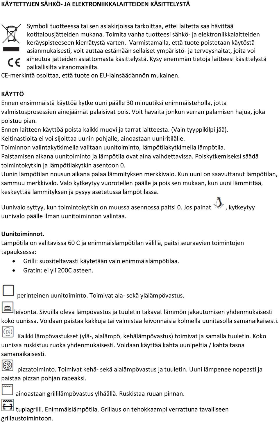 Varmistamalla, että tuote poistetaan käytöstä asianmukaisesti, voit auttaa estämään sellaiset ympäristö- ja terveyshaitat, joita voi aiheutua jätteiden asiattomasta käsittelystä.