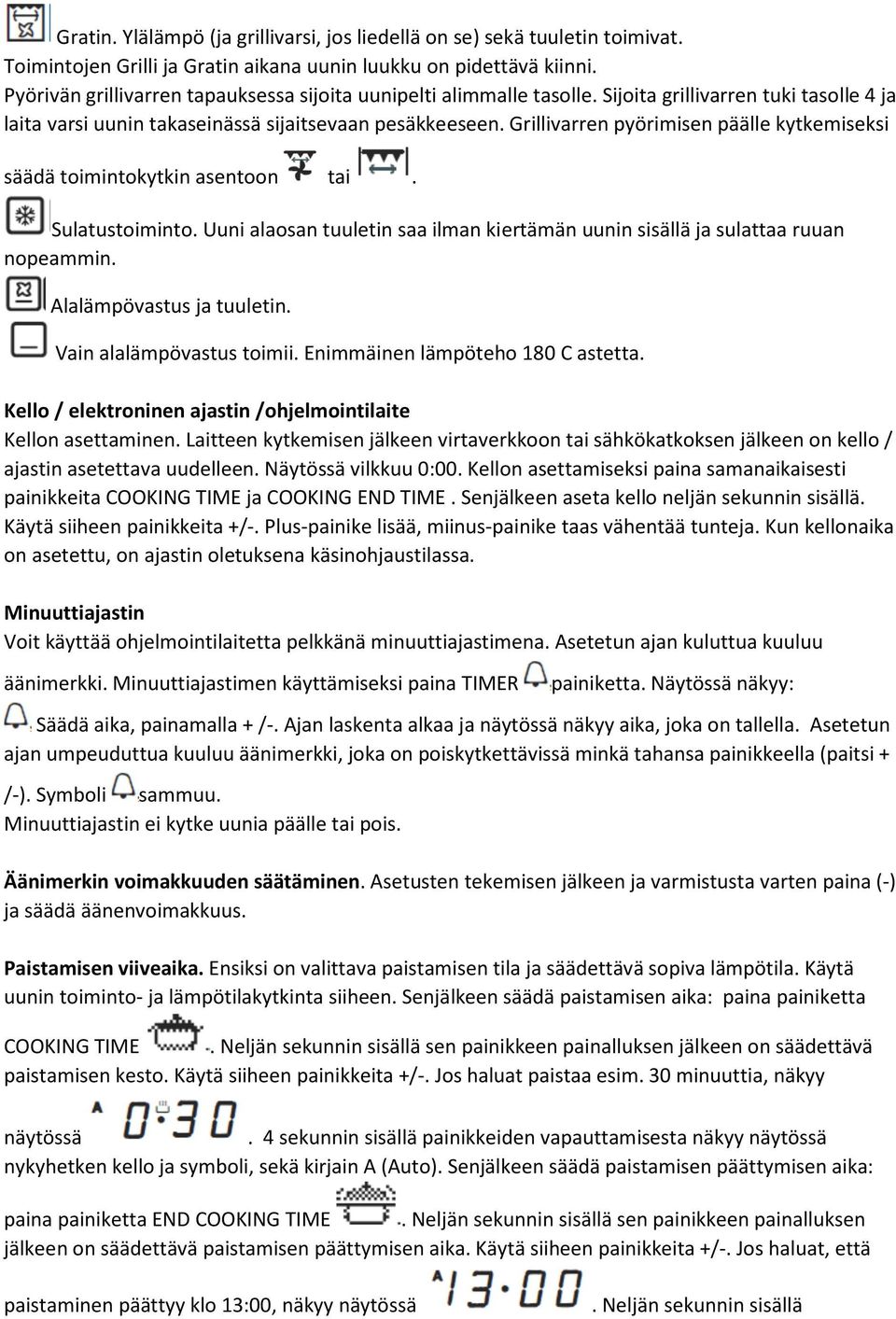 Grillivarren pyörimisen päälle kytkemiseksi säädä toimintokytkin asentoon tai. Sulatustoiminto. Uuni alaosan tuuletin saa ilman kiertämän uunin sisällä ja sulattaa ruuan nopeammin.