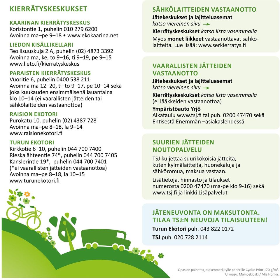 fi/kierratyskeskus PARAISTEN KIERRÄTYSKESKUS Vuoritie 6, puhelin 000 5 Avoinna ma 0, ti to 9 7, pe 0 sekä joka kuukauden ensimmäisenä lauantaina klo 0 (ei vaarallisten jätteiden tai sähkölaitteiden