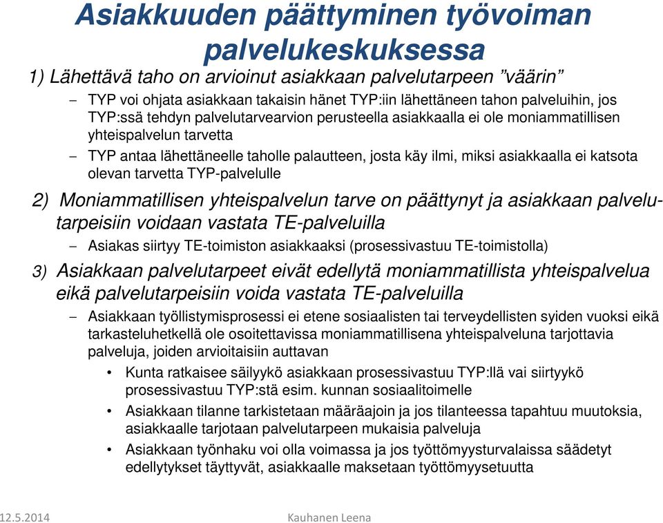 olevan tarvetta TYP-palvelulle 2) Moniammatillisen yhteispalvelun tarve on päättynyt ja asiakkaan palvelutarpeisiin voidaan vastata TE-palveluilla Asiakas siirtyy TE-toimiston asiakkaaksi