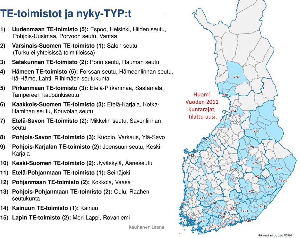 (3): Etelä-Pirkanmaa, Sastamala, Tampereen kaupunkiseutu 6) Kaakkois-Suomen TE-toimisto (3): Etelä-Karjala, Kotka- Haminan seutu, Kouvolan seutu 7) Etelä-Savon TE-toimisto (2): Mikkelin seutu,