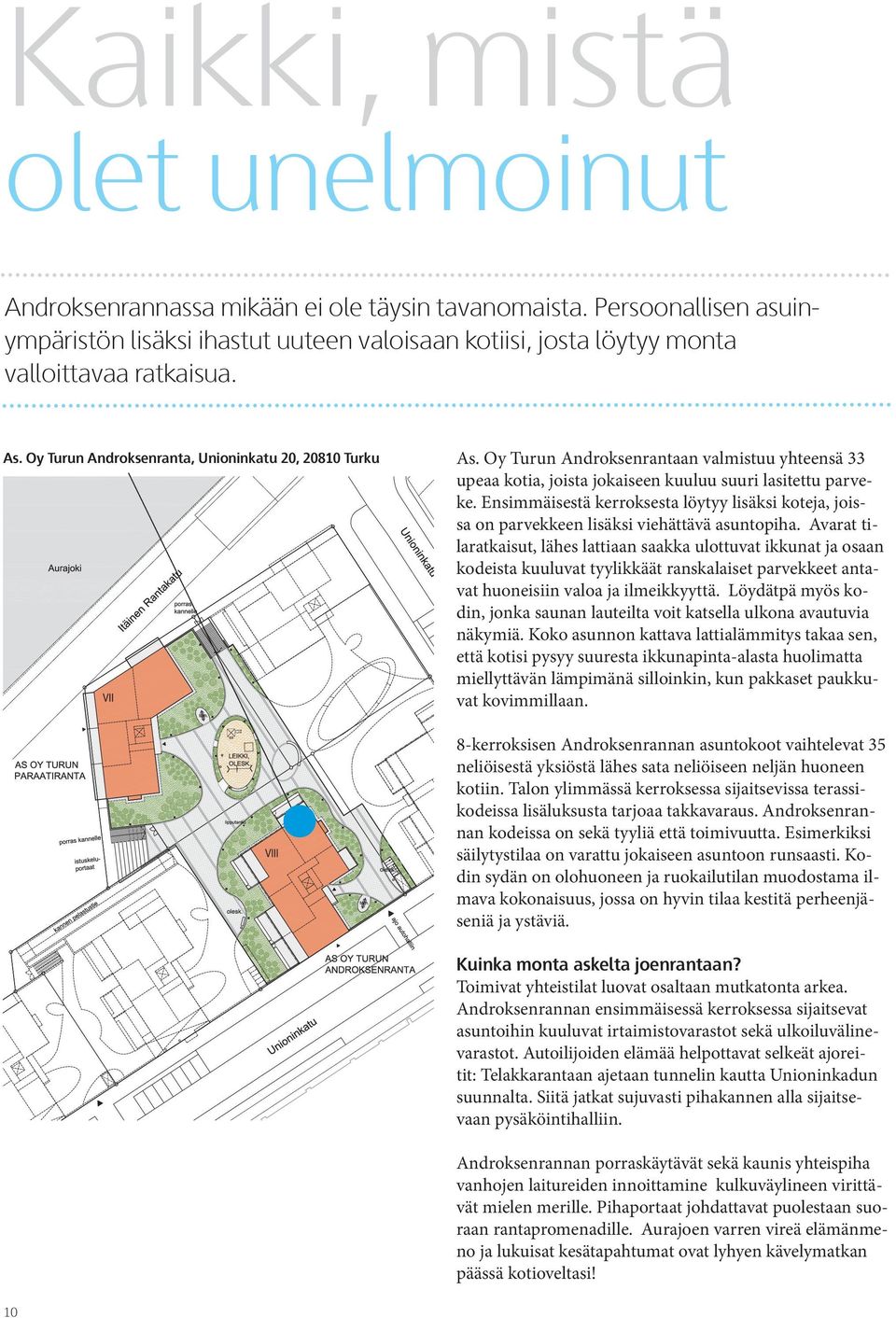 Ensimmäisestä kerroksesta löytyy lisäksi koteja, joissa on parvekkeen lisäksi viehättävä asuntopiha.