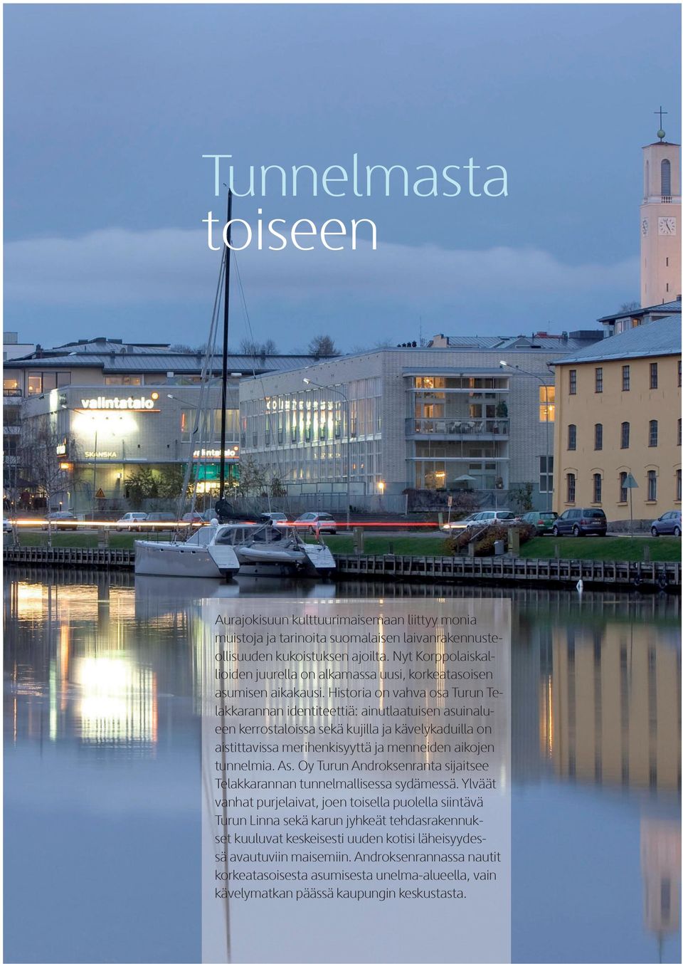 Historia on vahva osa Turun Telakkarannan identiteettiä: ainutlaatuisen asuinalueen kerrostaloissa sekä kujilla ja kävelykaduilla on aistittavissa merihenkisyyttä ja menneiden aikojen tunnelmia. As.