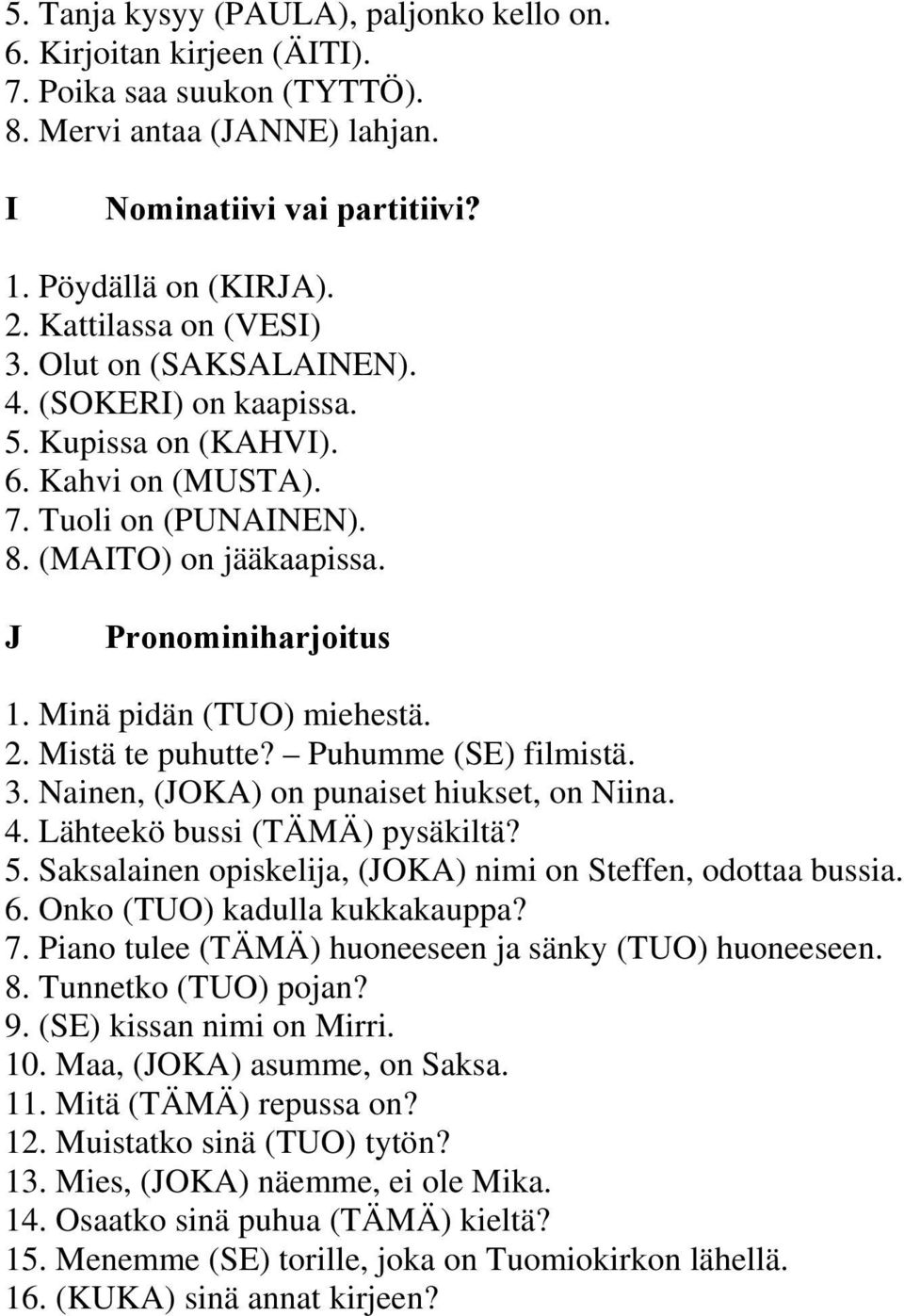 Minä pidän (TUO) miehestä. 2. Mistä te puhutte? Puhumme (SE) filmistä. 3. Nainen, (JOKA) on punaiset hiukset, on Niina. 4. Lähteekö bussi (TÄMÄ) pysäkiltä? 5.