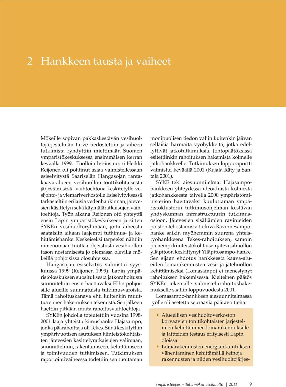 Tuolloin lvi-insinööri Heikki Reijonen oli pohtinut asiaa valmistellessaan esiselvitystä Saariselän Hangasojan rantakaava-alueen vesihuollon tonttikohtaisesta järjestämisestä vaihtoehtona