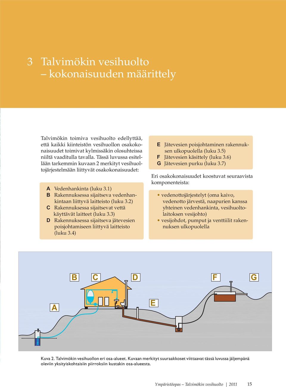 1) Rakennuksessa sijaitseva vedenhankintaan liittyvä laitteisto (luku 3.2) Rakennuksessa sijaitsevat vettä käyttävät laitteet (luku 3.