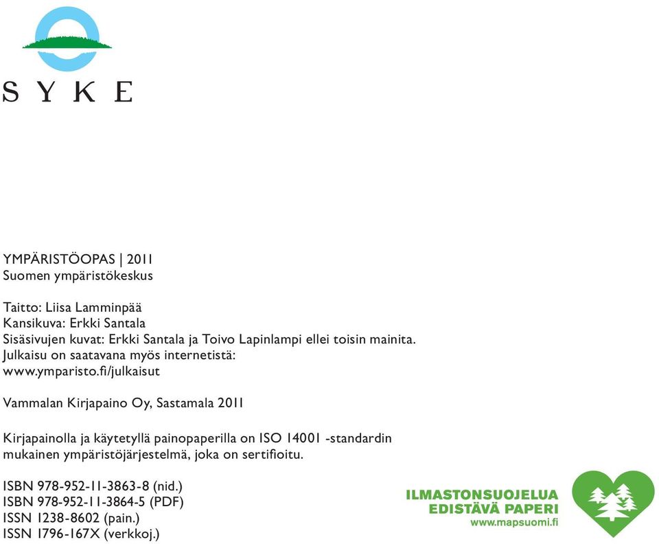 fi/julkaisut Vammalan Kirjapaino Oy, Sastamala 2011 Kirjapainolla ja käytetyllä painopaperilla on ISO 14001 -standardin mukainen