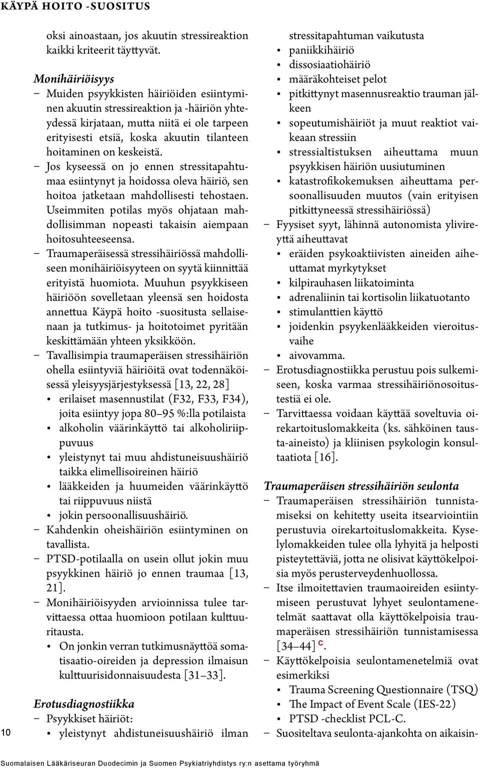 on keskeistä. Jos kyseessä on jo ennen stressitapahtumaa esiintynyt ja hoidossa oleva häiriö, sen hoitoa jatketaan mahdollisesti tehostaen.