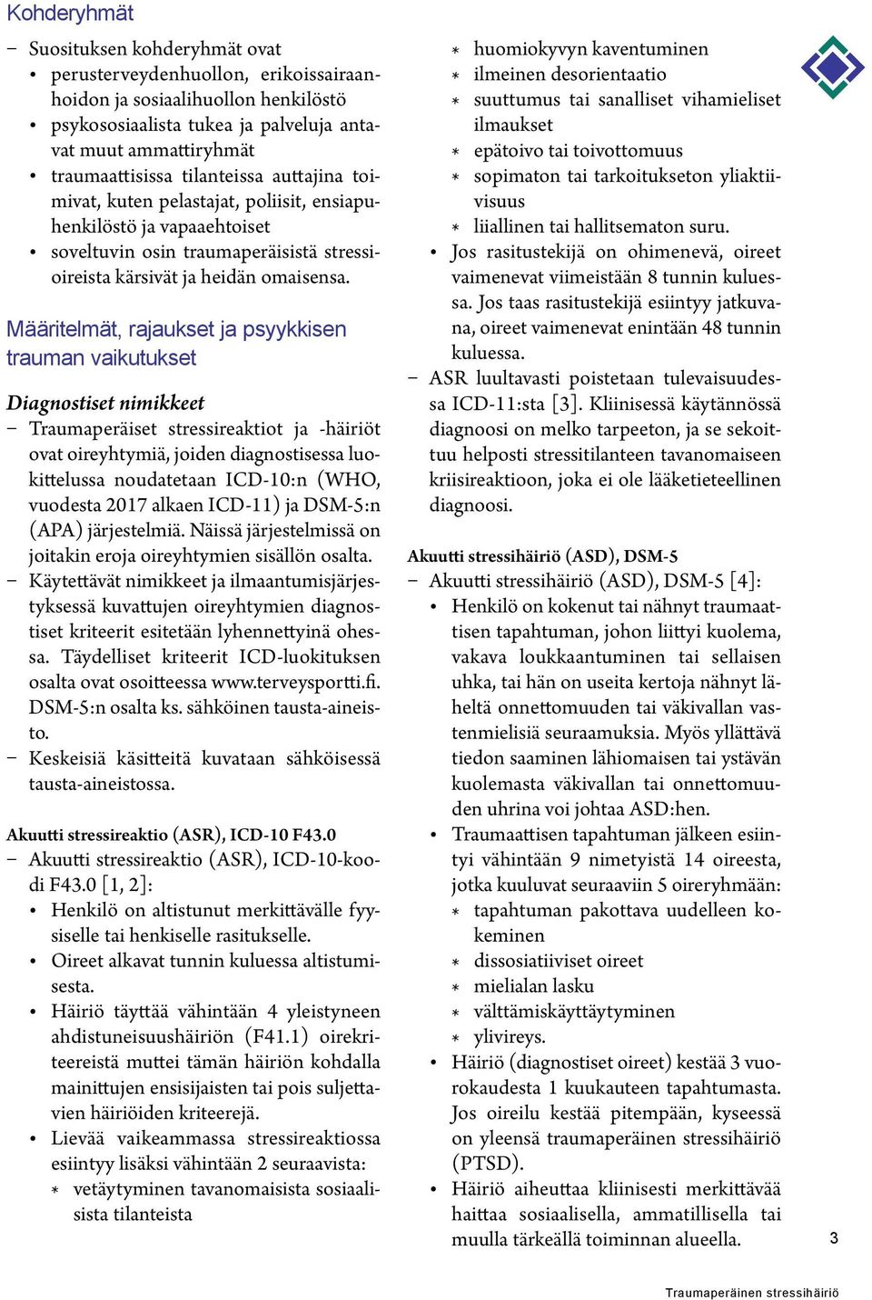 Määritelmät, rajaukset ja psyykkisen trauman vaikutukset Diagnostiset nimikkeet Traumaperäiset stressireaktiot ja -häiriöt ovat oireyhtymiä, joiden diagnostisessa luokittelussa noudatetaan ICD-10:n