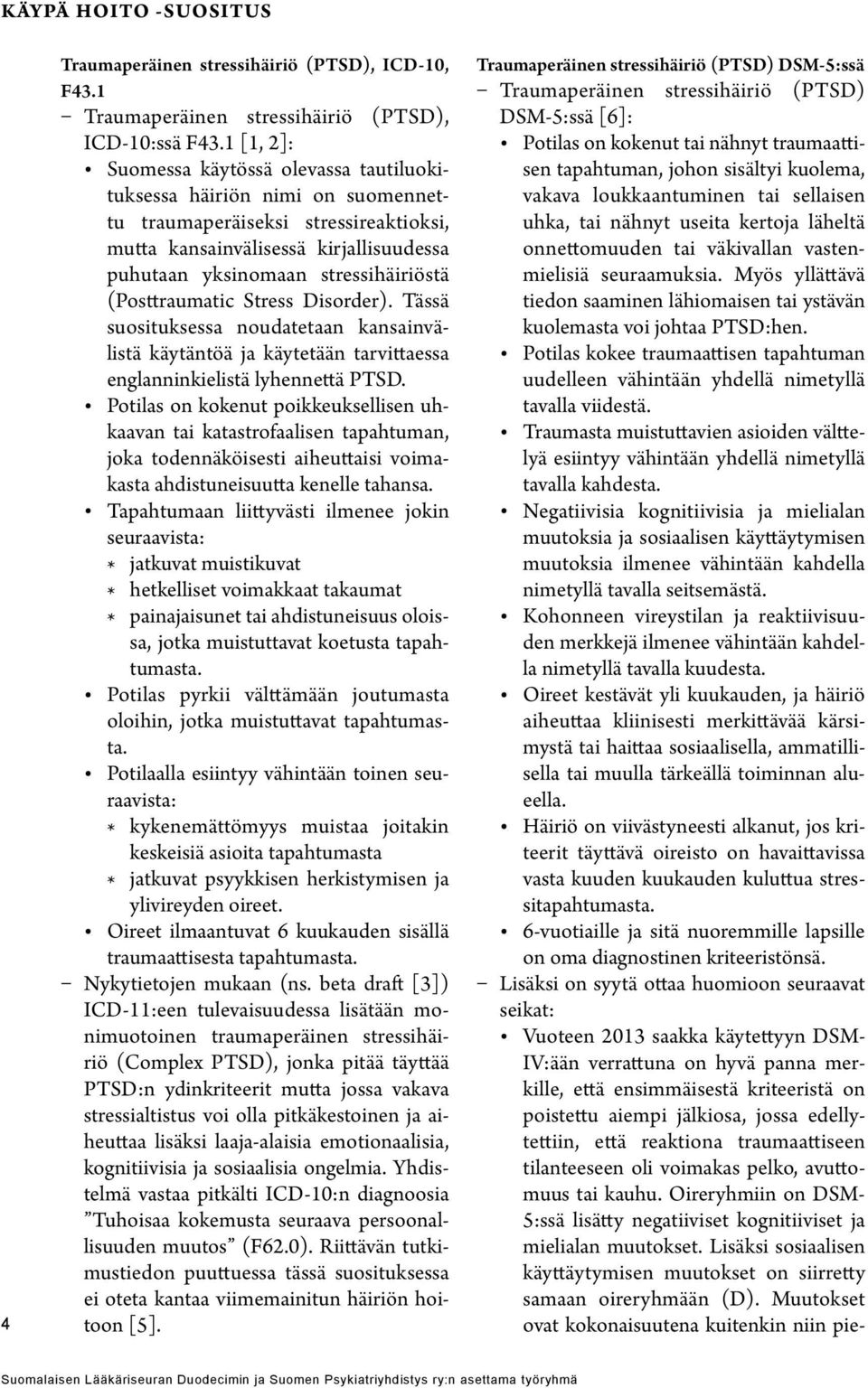 (Posttraumatic Stress Disorder). Tässä suosituksessa noudatetaan kansainvälistä käytäntöä ja käytetään tarvittaessa englanninkielistä lyhennettä PTSD.