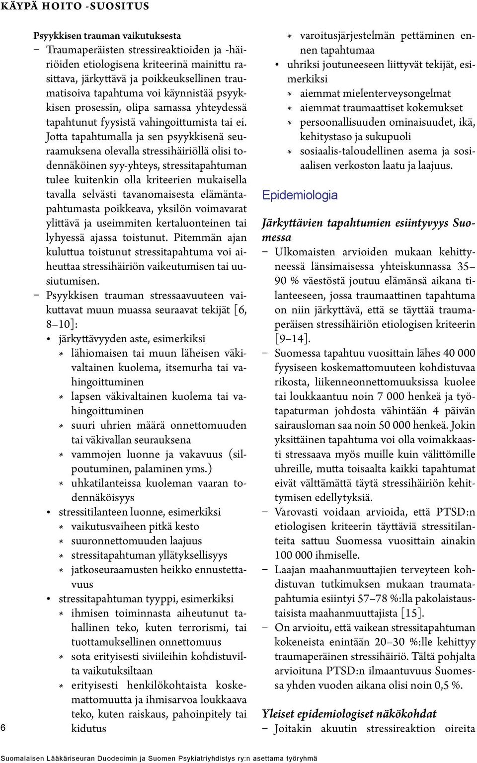 Jotta tapahtumalla ja sen psyykkisenä seuraamuksena olevalla stressihäiriöllä olisi todennäköinen syy-yhteys, stressitapahtuman tulee kuitenkin olla kriteerien mukaisella tavalla selvästi