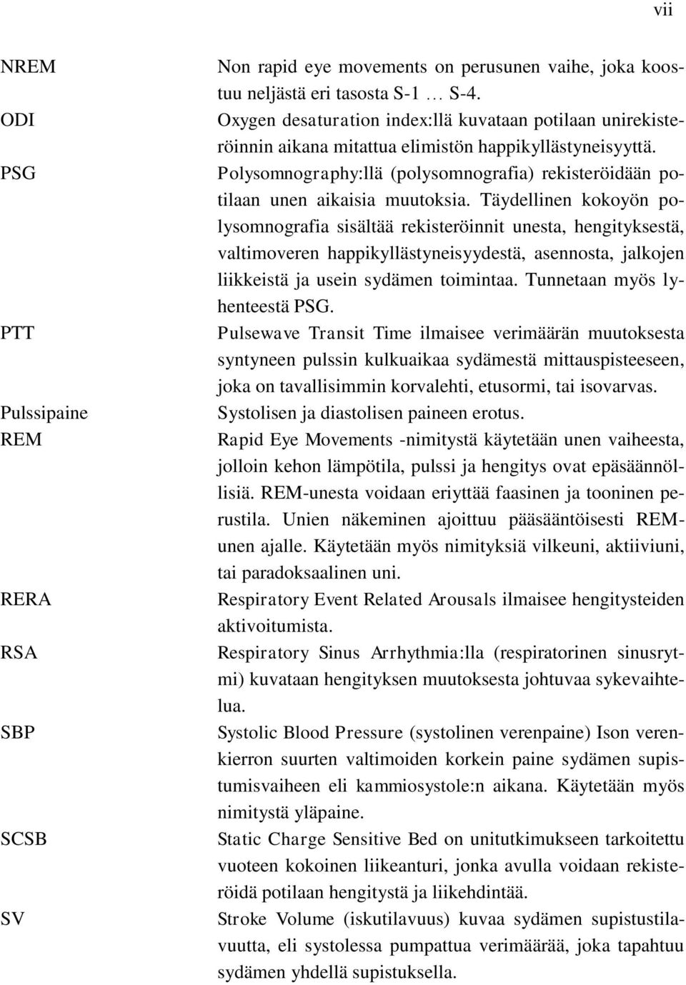 Polysomnography:llä (polysomnografia) rekisteröidään potilaan unen aikaisia muutoksia.