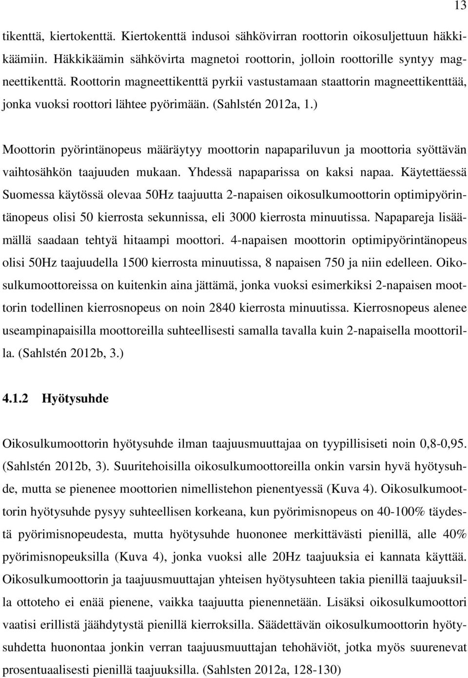 ) Moottorin pyörintänopeus määräytyy moottorin napapariluvun ja moottoria syöttävän vaihtosähkön taajuuden mukaan. Yhdessä napaparissa on kaksi napaa.