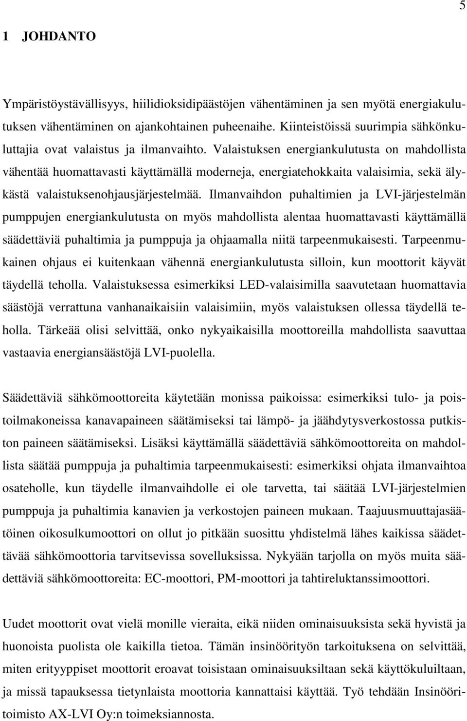 Valaistuksen energiankulutusta on mahdollista vähentää huomattavasti käyttämällä moderneja, energiatehokkaita valaisimia, sekä älykästä valaistuksenohjausjärjestelmää.