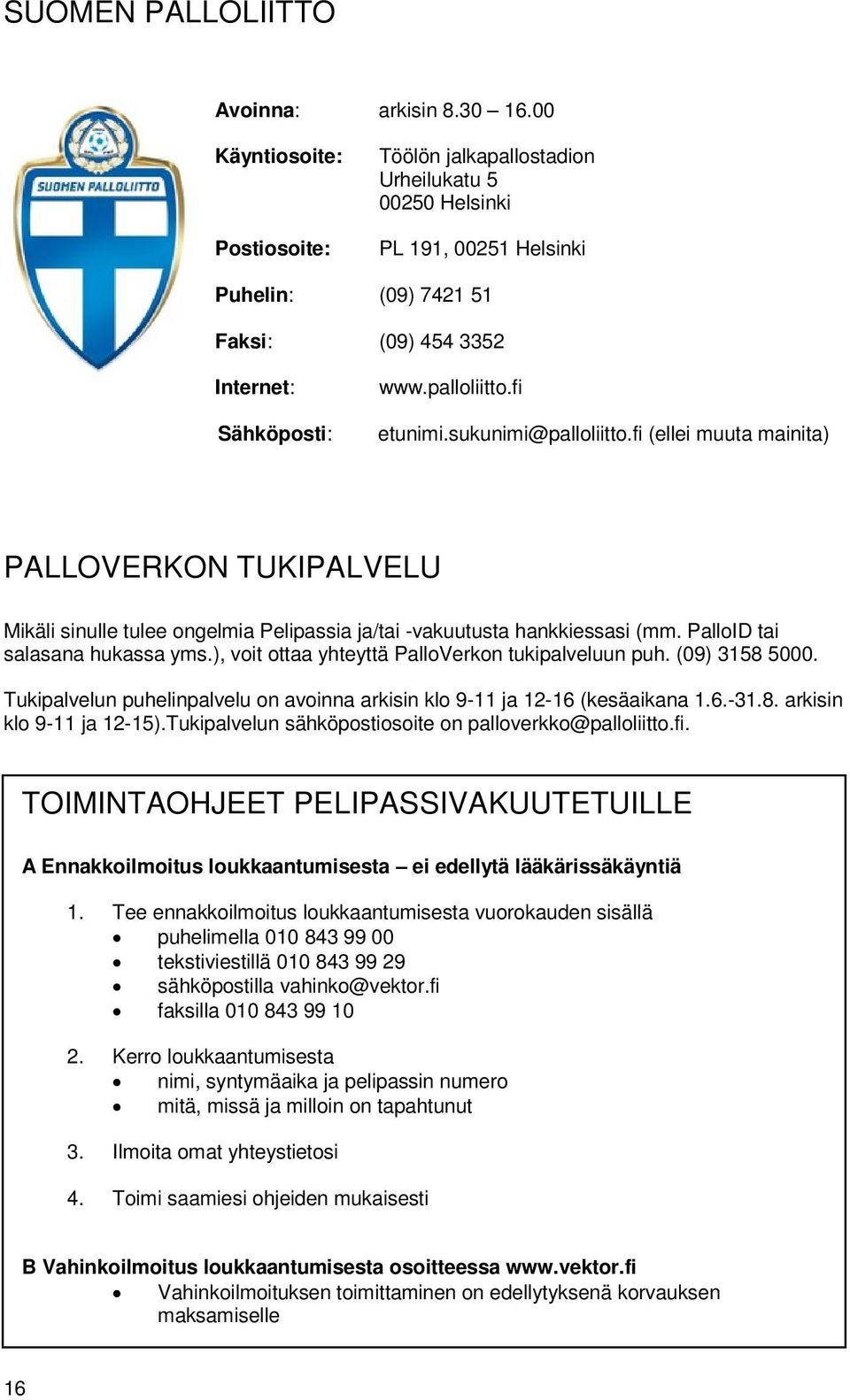 sukunimi@palloliitto.fi (ellei muuta mainita) PALLOVERKON TUKIPALVELU Mikäli sinulle tulee ongelmia Pelipassia ja/tai -vakuutusta hankkiessasi (mm. PalloID tai salasana hukassa yms.