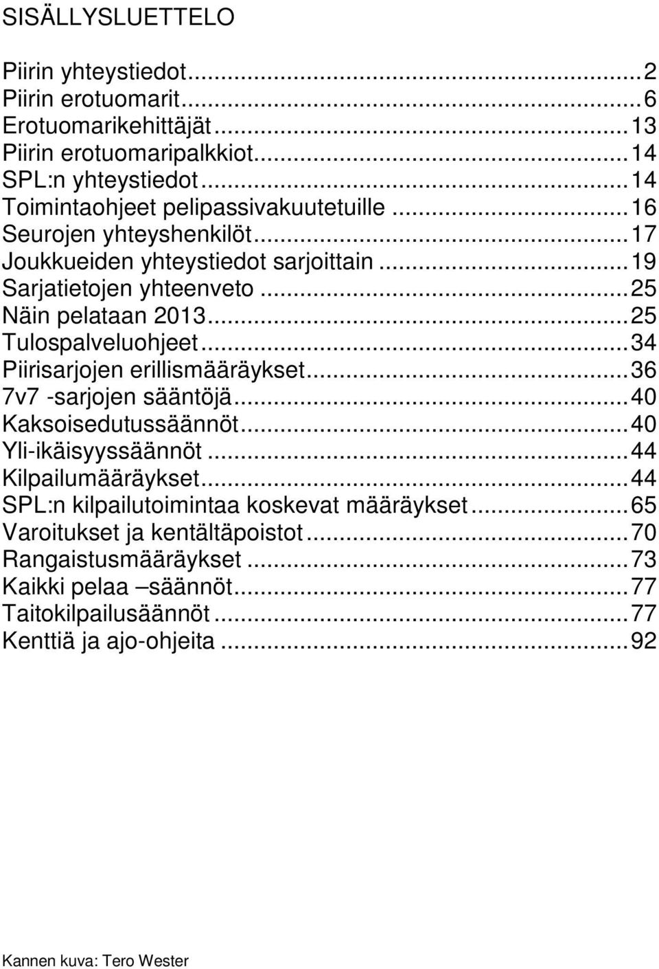 .. 25 Tulospalveluohjeet... 34 Piirisarjojen erillismääräykset... 36 7v7 -sarjojen sääntöjä... 40 Kaksoisedutussäännöt... 40 Yli-ikäisyyssäännöt... 44 Kilpailumääräykset.