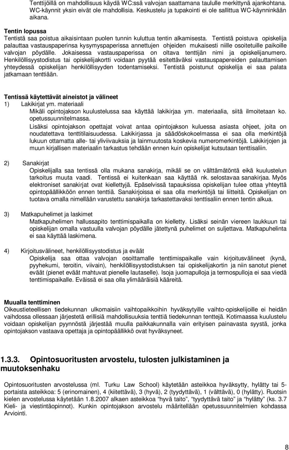 Tentistä poistuva opiskelija palauttaa vastauspaperinsa kysymyspaperissa annettujen ohjeiden mukaisesti niille osoitetuille paikoille valvojan pöydälle.