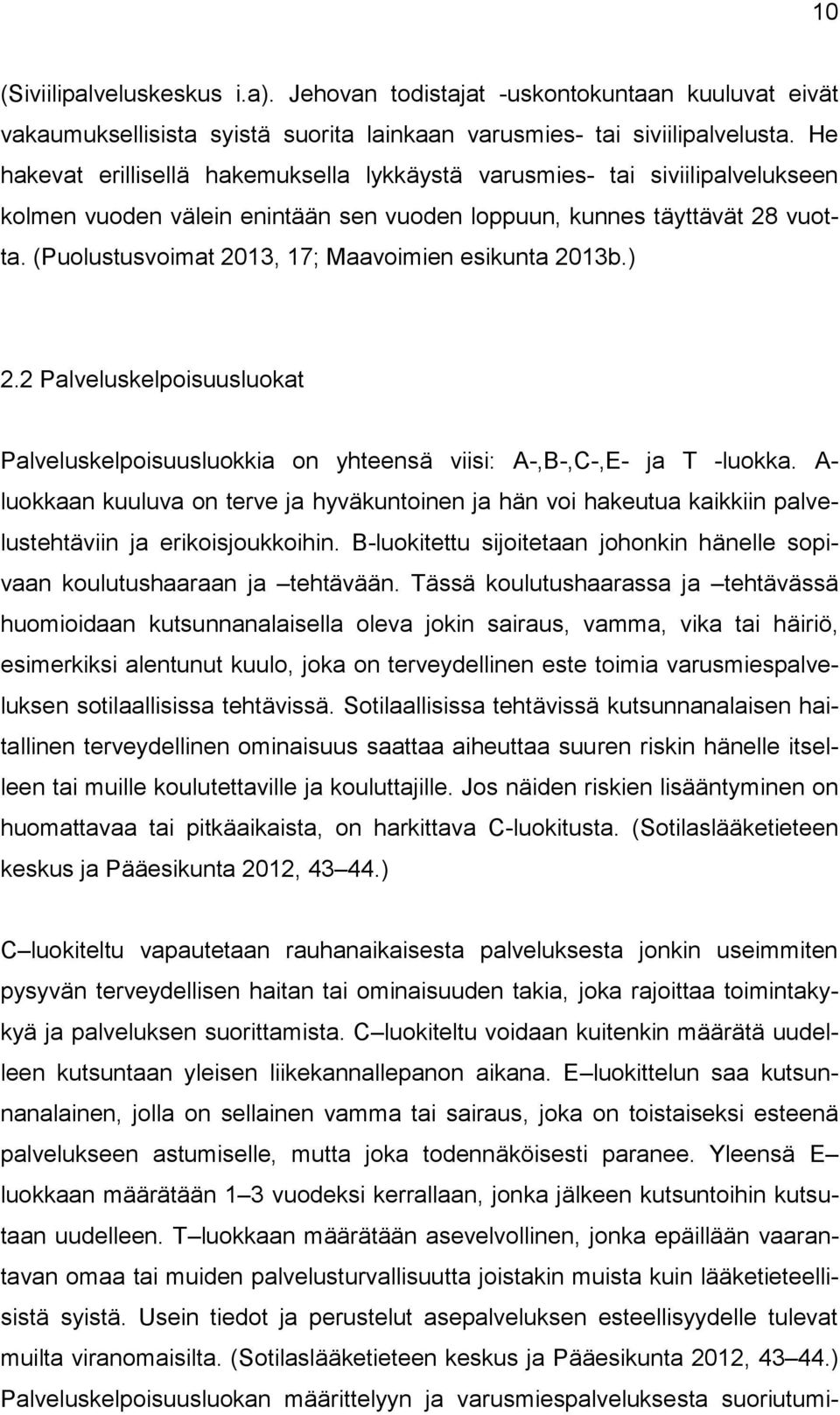 (Puolustusvoimat 2013, 17; Maavoimien esikunta 2013b.) 2.2 Palveluskelpoisuusluokat Palveluskelpoisuusluokkia on yhteensä viisi: A-,B-,C-,E- ja T -luokka.