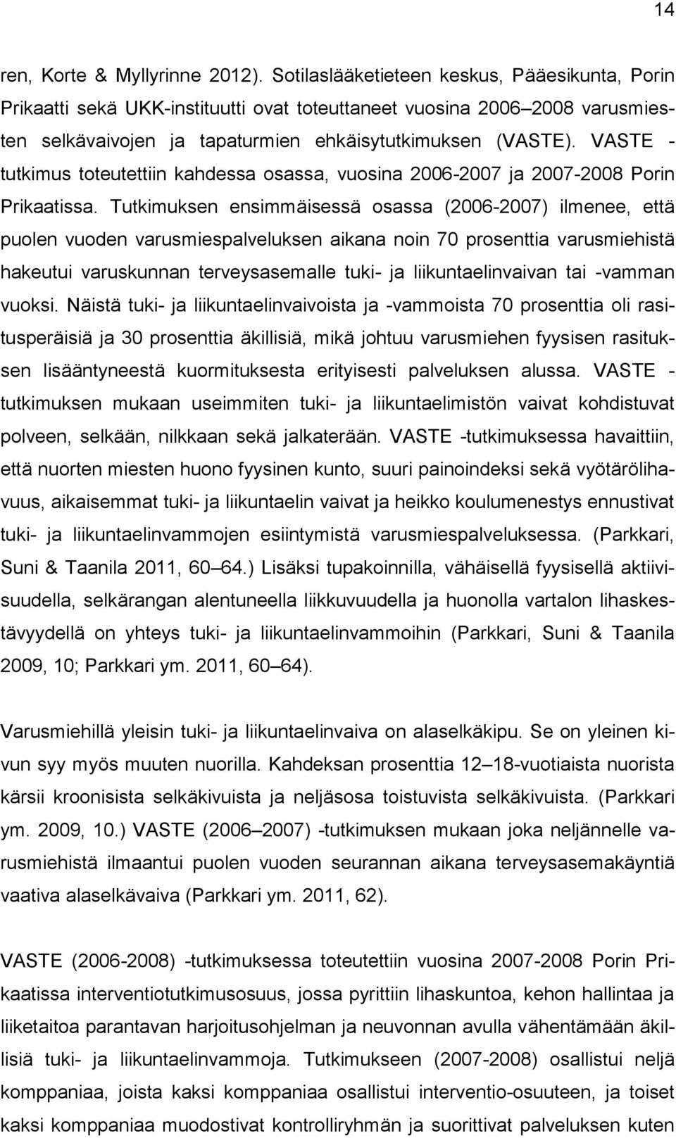 VASTE - tutkimus toteutettiin kahdessa osassa, vuosina 2006-2007 ja 2007-2008 Porin Prikaatissa.