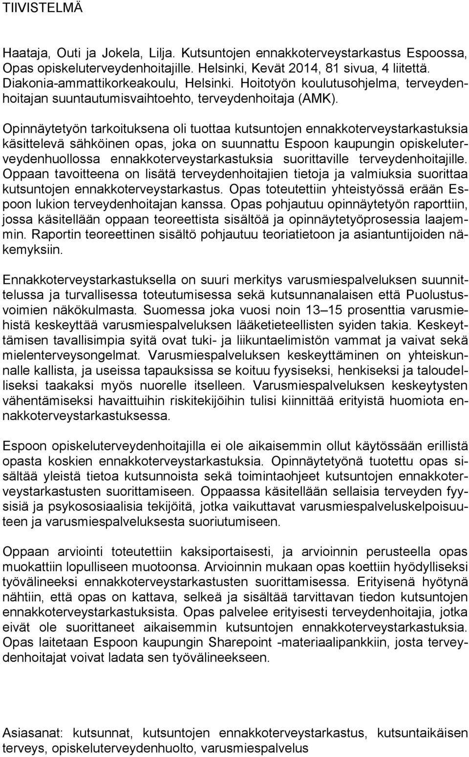 Opinnäytetyön tarkoituksena oli tuottaa kutsuntojen ennakkoterveystarkastuksia käsittelevä sähköinen opas, joka on suunnattu Espoon kaupungin opiskeluterveydenhuollossa ennakkoterveystarkastuksia