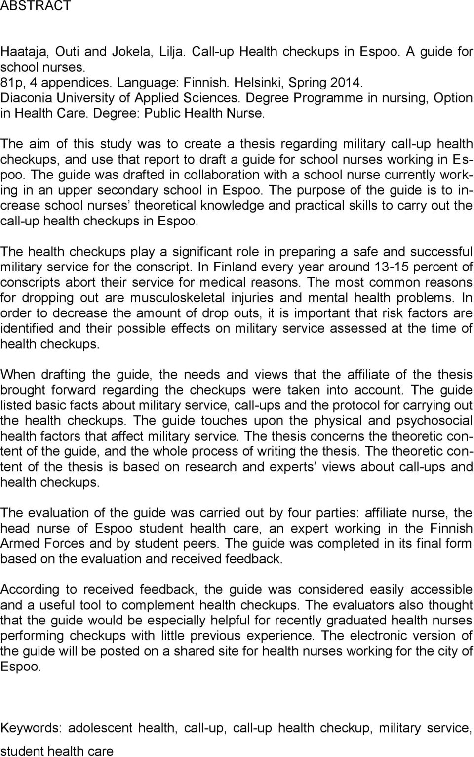 The aim of this study was to create a thesis regarding military call-up health checkups, and use that report to draft a guide for school nurses working in Espoo.