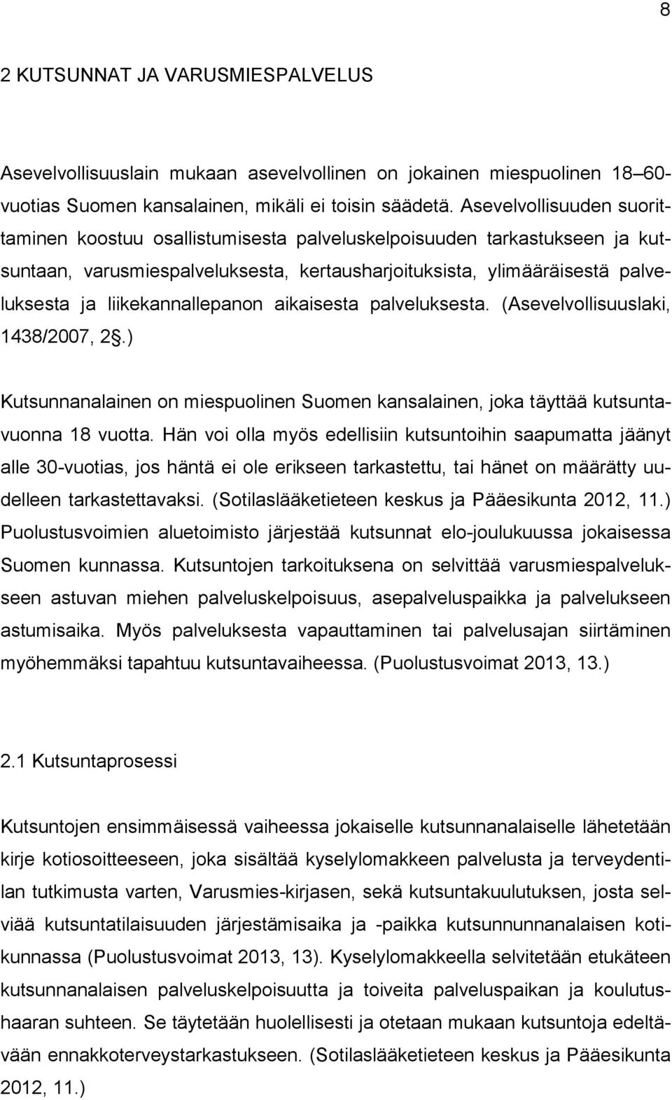 liikekannallepanon aikaisesta palveluksesta. (Asevelvollisuuslaki, 1438/2007, 2.) Kutsunnanalainen on miespuolinen Suomen kansalainen, joka täyttää kutsuntavuonna 18 vuotta.