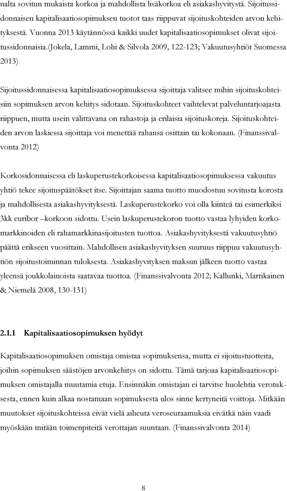 (jokela, Lammi, Lohi & Silvola 2009, 122-123; Vakuutusyhtiöt Suomessa 2013) Sijoitussidonnaisessa kapitalisaatiosopimuksessa sijoittaja valitsee mihin sijoituskohteisiin sopimuksen arvon kehitys