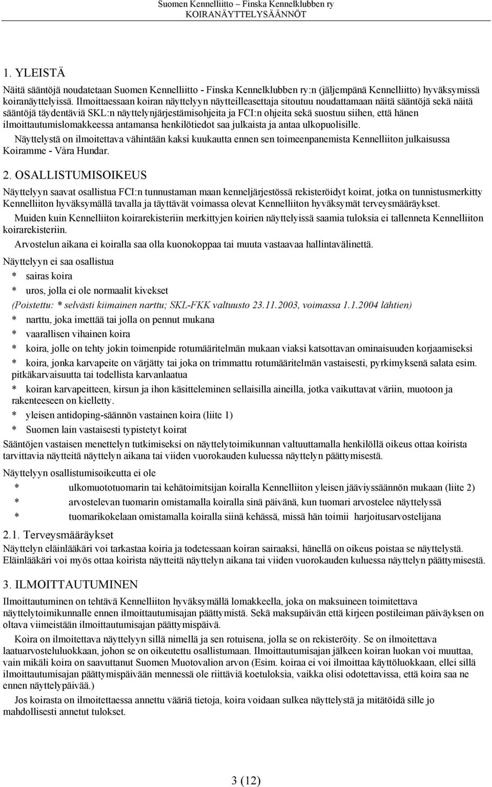 hänen ilmoittautumislomakkeessa antamansa henkilötiedot saa julkaista ja antaa ulkopuolisille.