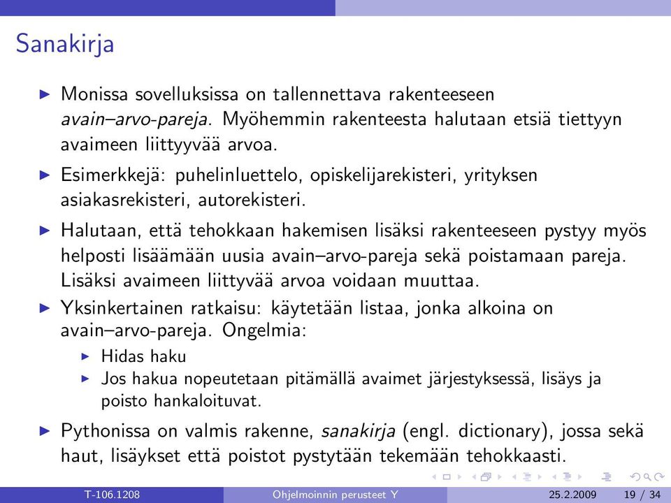 Halutaan, että tehokkaan hakemisen lisäksi rakenteeseen pystyy myös helposti lisäämään uusia avain arvo-pareja sekä poistamaan pareja. Lisäksi avaimeen liittyvää arvoa voidaan muuttaa.