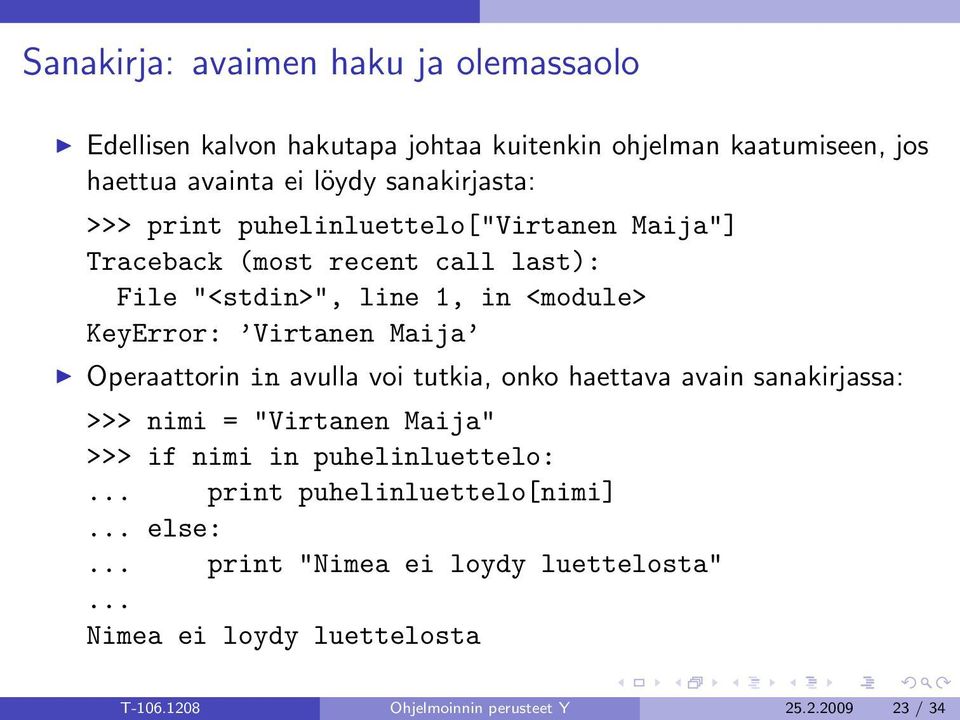 Virtanen Maija Operaattorin in avulla voi tutkia, onko haettava avain sanakirjassa: >>> nimi = "Virtanen Maija" >>> if nimi in puhelinluettelo:.