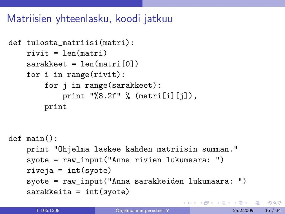 2f" % (matri[i][j]), print def main(): print "Ohjelma laskee kahden matriisin summan.