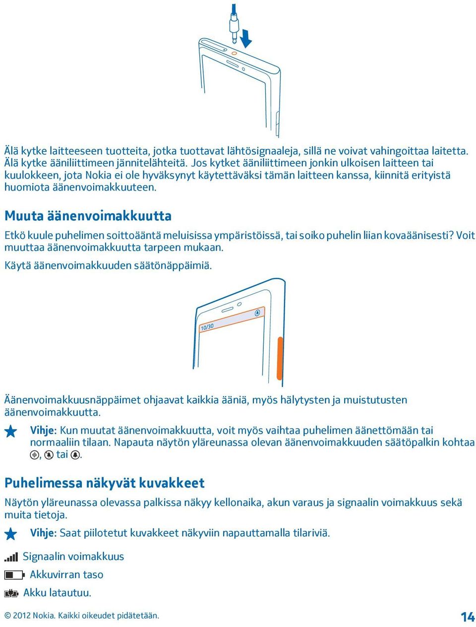 Muuta äänenvoimakkuutta Etkö kuule puhelimen soittoääntä meluisissa ympäristöissä, tai soiko puhelin liian kovaäänisesti? Voit muuttaa äänenvoimakkuutta tarpeen mukaan.