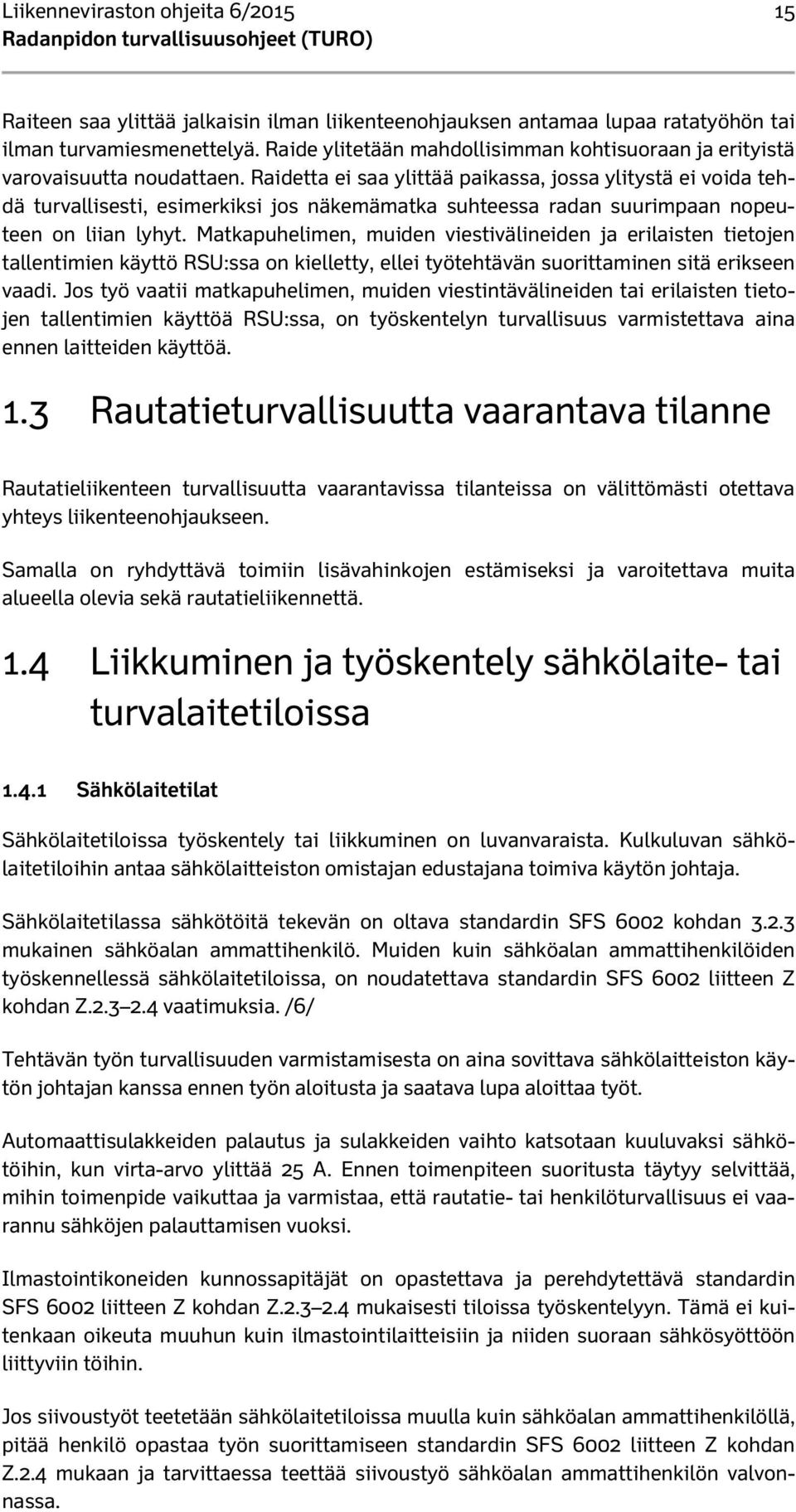 Raidetta ei saa ylittää paikassa, jossa ylitystä ei voida tehdä turvallisesti, esimerkiksi jos näkemämatka suhteessa radan suurimpaan nopeuteen on liian lyhyt.