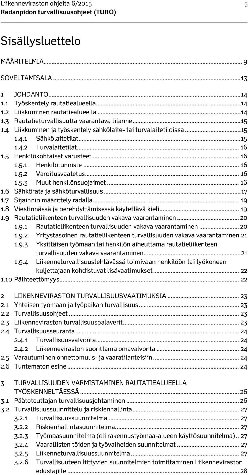 .. 16 1.5.3 Muut henkilönsuojaimet... 16 1.6 Sähkörata ja sähköturvallisuus... 17 1.7 Sijainnin määrittely radalla... 19 1.8 Viestinnässä ja perehdyttämisessä käytettävä kieli... 19 1.9 Rautatieliikenteen turvallisuuden vakava vaarantaminen.