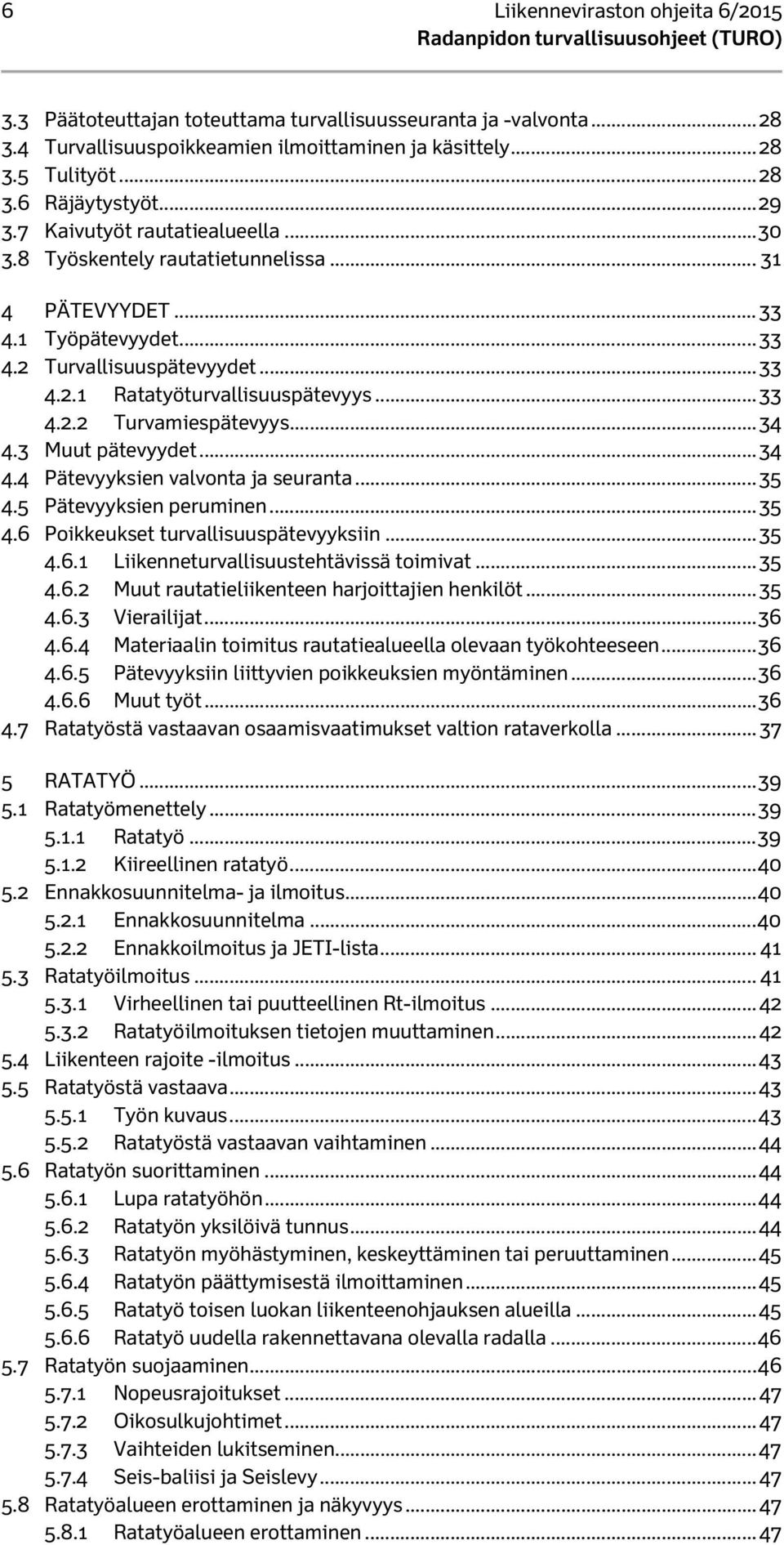 .. 34 4.3 Muut pätevyydet... 34 4.4 Pätevyyksien valvonta ja seuranta... 35 4.5 Pätevyyksien peruminen... 35 4.6 Poikkeukset turvallisuuspätevyyksiin... 35 4.6.1 Liikenneturvallisuustehtävissä toimivat.