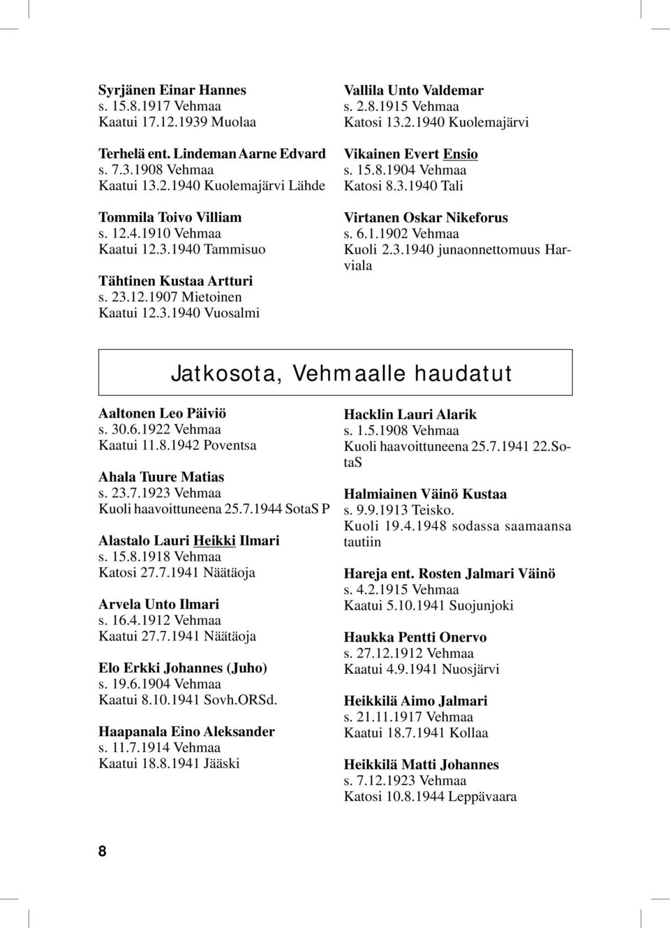 3.1940 Tali Virtanen Oskar Nikeforus s. 6.1.1902 Vehmaa Kuoli 2.3.1940 junaonnettomuus Harviala Jatkosota, Vehmaalle haudatut Aaltonen Leo Päiviö s. 30.6.1922 Vehmaa Kaatui 11.8.