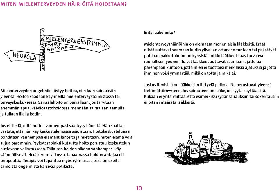 Toiset lääkkeet auttavat saamaan ajattelua parempaan kuntoon, jotta mieli ei tuottaisi merkillisiä ajatuksia ja jotta ihminen voisi ymmärtää, mikä on totta ja mikä ei.